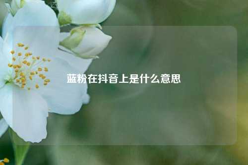 蓝粉在抖音上是什么意思